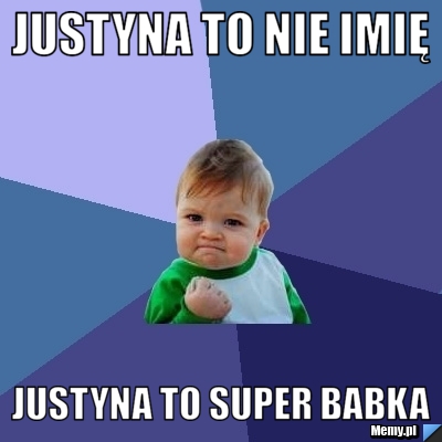 Justyna to nie imię Justyna to super babka