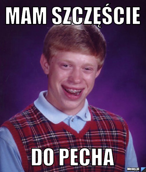 Mam szczęście do pecha