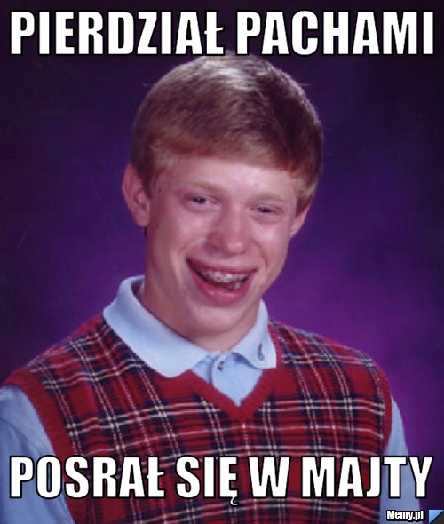 Pierdział pachami Posrał się w majty