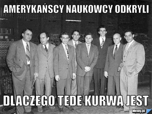 AMERYKAŃSCY NAUKOWCY ODKRYLI  DLACZEGO TEDE KURWĄ JEST