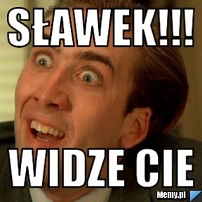 Sławek!!! Widze cie
