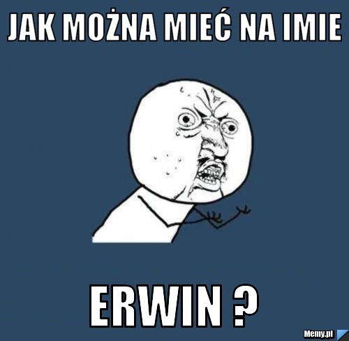 Jak można mieć na imie ERWIN ?