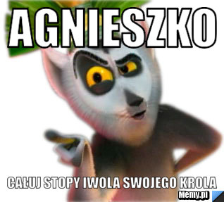 AGNIESZKO CAŁUJ STOPY IWOLA SWOJEGO KROLA