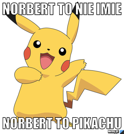 Norbert to Nie imie Norbert to Pikachu