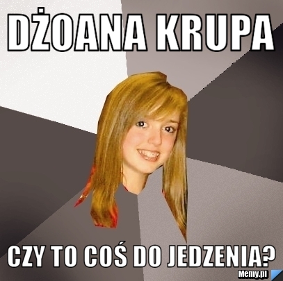 Dżoana krupa czy to coś do jedzenia?