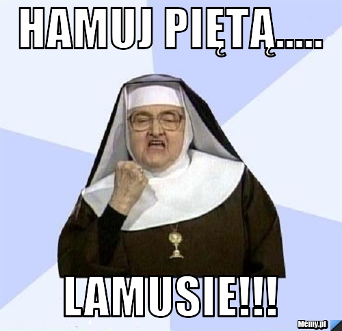 Hamuj piętą..... lamusie!!!