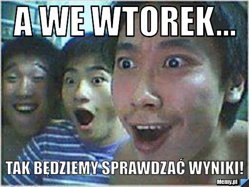 A we wtorek... Tak będziemy sprawdzać wyniki!