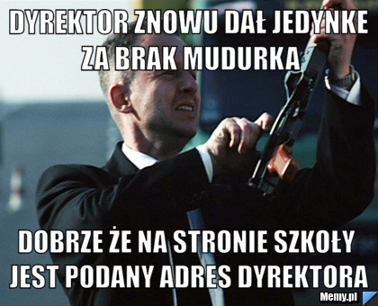 Dyrektor znowu dał jedynke za brak mudurka Dobrze że na stronie szkoły jest podany adres dyrektora