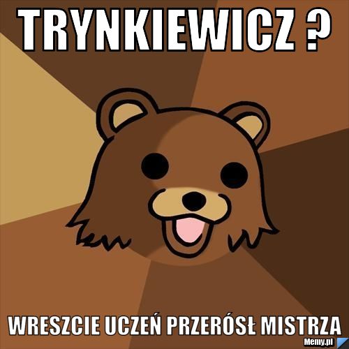 Trynkiewicz ? Wreszcie uczeń przerósł mistrza