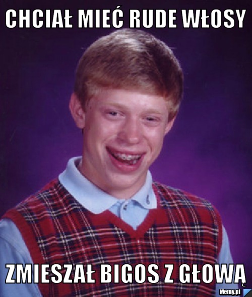 Chciał mieć rude włosy zmieszał bigos z głową 