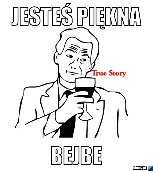 Jesteś piękna bejbe