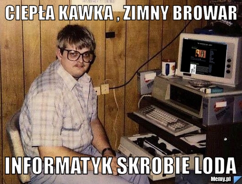 Ciepła kawka , zimny browar informatyk skrobie loda