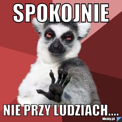 SPOKOJNIE  NIE PRZY LUDZIACH....