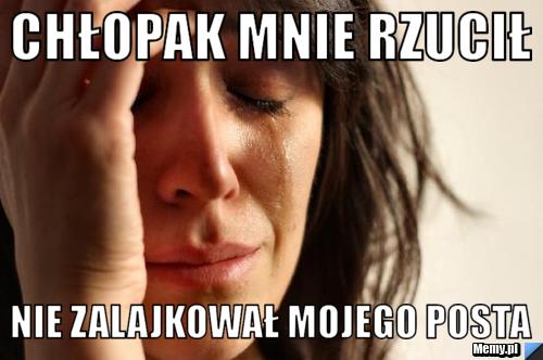Chłopak mnie rzucił nie zalajkował mojego posta
