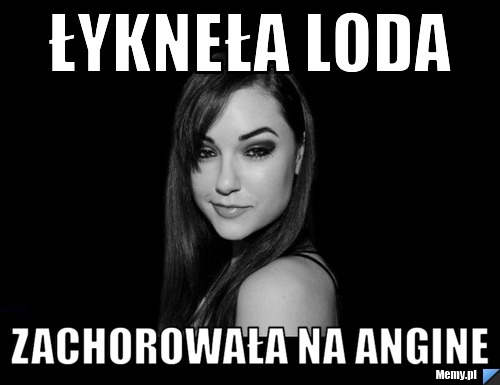 łykneła Loda  Zachorowała na Angine