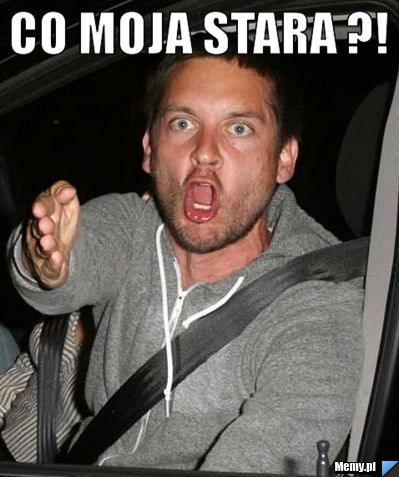 Co moja stara ?! 