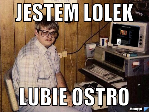  jestem Lolek Lubie Ostro