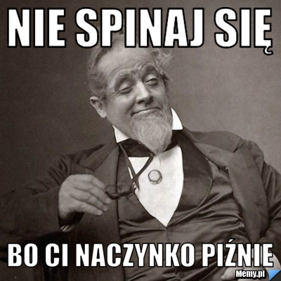 NIE SPINAJ SIĘ BO CI NACZYNKO PIŹNIE