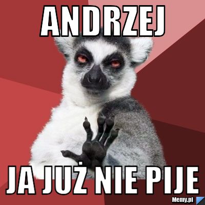 Andrzej  Ja już nie pije 