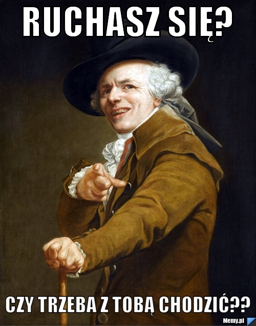 Ruchasz się? czy trzeba z tobą chodzić??