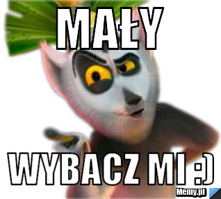 MAŁY  WYBACZ MI :)