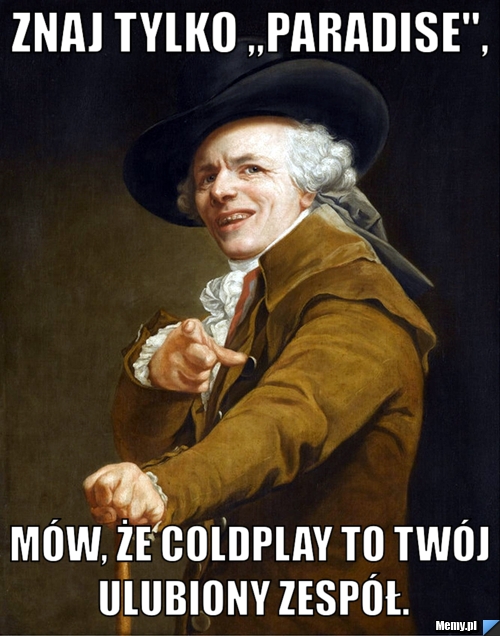 Znaj tylko ,,Paradise", mów, że Coldplay to Twój ulubiony zespół.