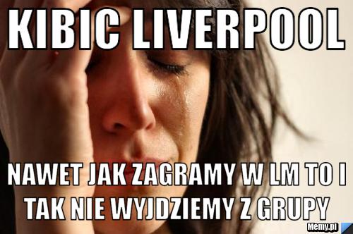 Kibic liverpool  nawet jak zagramy w lm to i tak nie wyjdziemy z grupy