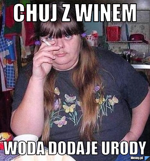 Chuj z winem Woda dodaje urody
