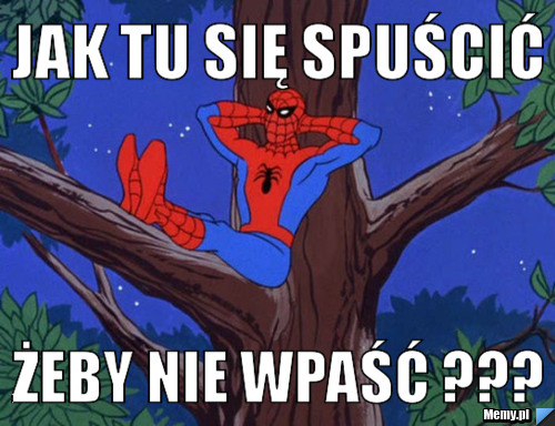 JAK TU SIĘ SPUŚCIĆ ŻEBY NIE WPAŚĆ ???