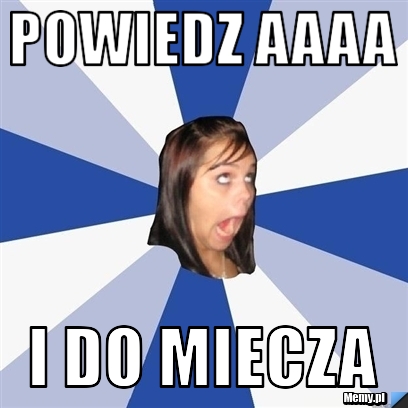 POWIEDZ AAAA I DO MIECZA