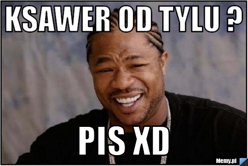 Ksawer od tylu ? PIS XD