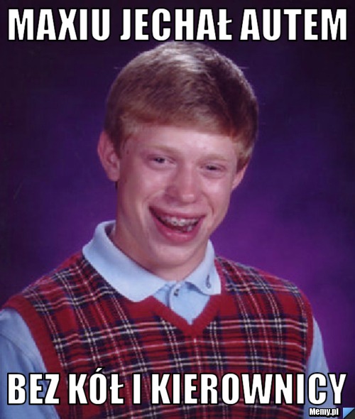 Maxiu jechał autem bez kół i kierownicy