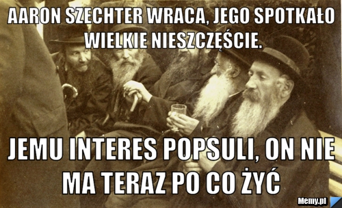 Aaron szechter wraca, jego spotkało wielkie nieszczęście. jemu interes popsuli, on nie ma teraz po co żyć 