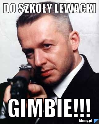 Do szkoły lewacki  gimbie!!!