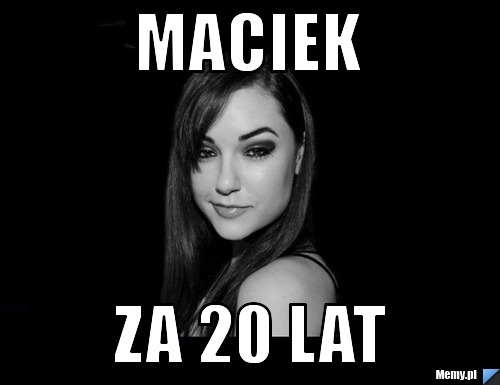 Maciek za 20 lat