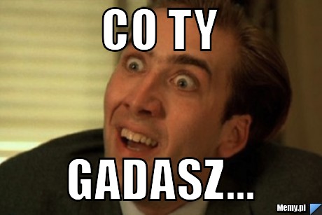 CO TY  GADASZ...