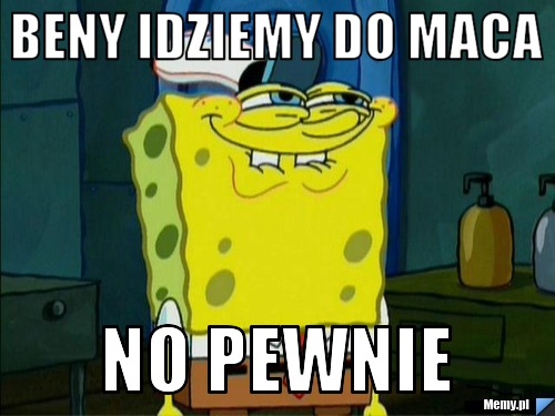 BENY idziemy do maca No pewnie