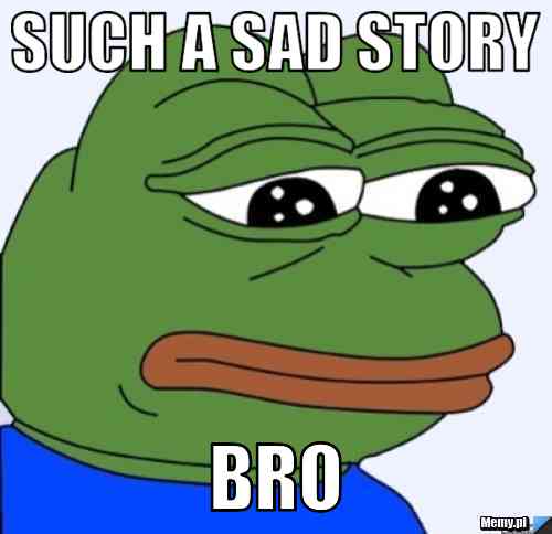 Such a Sad Story BRO