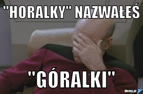 "horalky" nazwałeś "góralki"