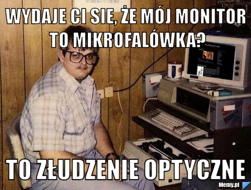 Wydaje ci sie, że mój monitor to mikrofalówka? To złudzenie optyczne