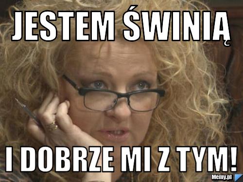 Jestem świnią i dobrze mi z tym!