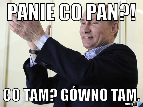 Panie co pan?! co tam? Gówno tam.