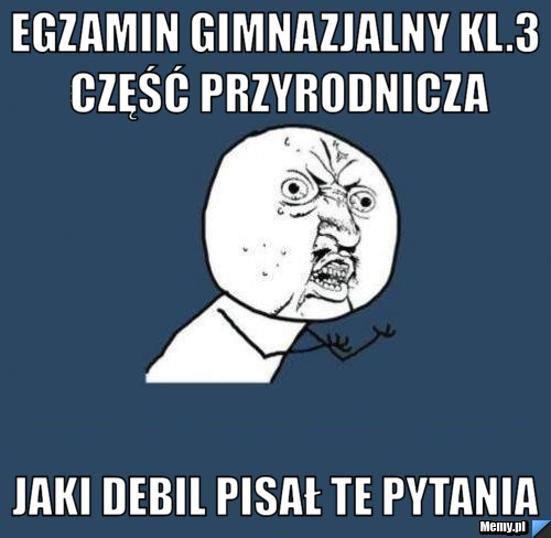 Egzamin Gimnazjalny KL.3 Część przyrodnicza Jaki DEBIL pisał te pytania