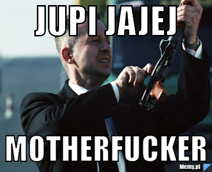 Jupi jajej  motherfucker