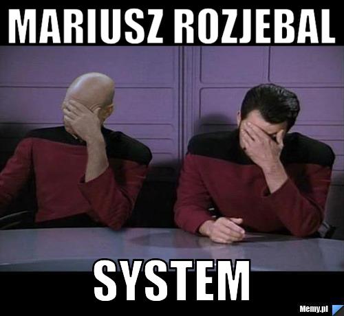 Mariusz rozjebal system