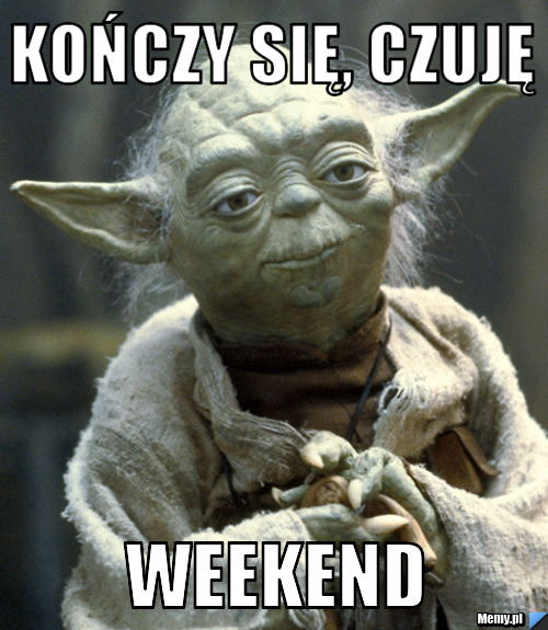 KOŃCZY SIĘ, CZUJĘ WEEKEND