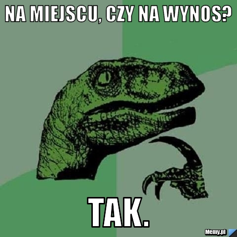 Na miejscu, czy na wynos? Tak.