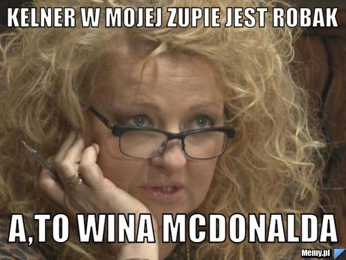 Kelner w mojej zupie jest robak a,to wina mcdonalda
