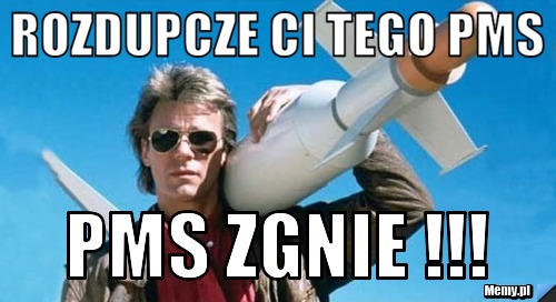 Rozdupcze ci tego pms  pms zgnie !!!