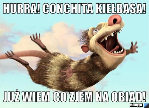 Hurra! conchita kiełbasa! już wiem co zjem na obiad!
